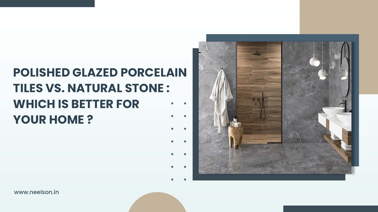 Polished Glazed Porcelain Tiles vs. Natural Stone: Which is Better for Your Home?